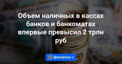 Объем наличных в кассах банков и банкоматах впервые превысил 2 трлн руб - smartmoney.one - Россия