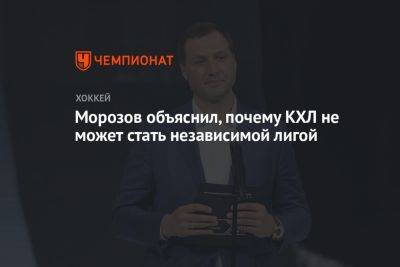 Алексей Морозов - Сергей Емельянов - Морозов объяснил, почему КХЛ не может стать независимой лигой - championat.com - Россия