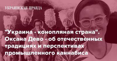 "Украина - конопляная страна". Оксана Дево - об отечественных традициях и перспективах промышленного каннабиса - pravda.com.ua - Украина - Голландия