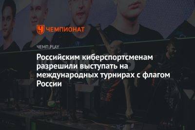 Российским киберспортсменам разрешили выступать на международных турнирах с флагом России - championat.com - Россия - Украина