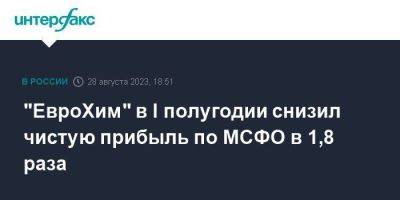 "ЕвроХим" в I полугодии снизил чистую прибыль по МСФО в 1,8 раза - smartmoney.one - Москва - Россия - Китай - Бельгия - Казахстан - Литва