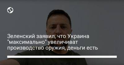 Владимир Зеленский - Зеленский заявил, что Украина "максимально" увеличиват производство оружия, деньги есть - liga.net - Украина - Крым