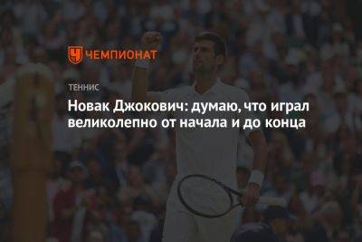 Джокович Новак - Новак Джокович: думаю, что играл великолепно от начала и до конца - championat.com - США - Франция - Сербия