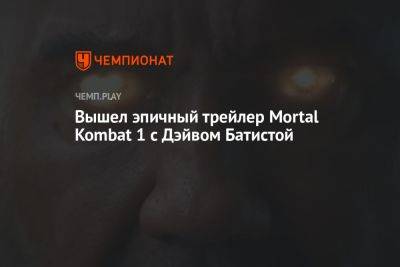 Вышел эпичный трейлер Mortal Kombat 1 с Дэйвом Батистой - championat.com - Россия