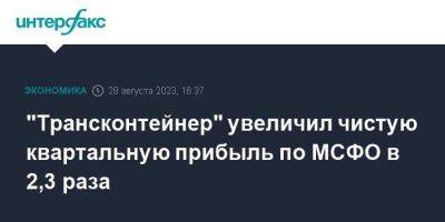 Сергей Шишкарев - "Трансконтейнер" увеличил чистую квартальную прибыль по МСФО в 2,3 раза - smartmoney.one - Москва - Россия