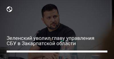 Владимир Зеленский - Зеленский уволил главу управления СБУ в Закарпатской области - liga.net - Украина - Запорожская обл. - Закарпатская обл. - Полтавская обл.