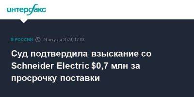 Суд подтвердила взыскание со Schneider Electric $0,7 млн за просрочку поставки - smartmoney.one - Москва - Хабаровский край