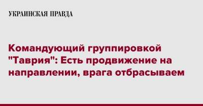 Александр Тарнавский - Командующий группировкой "Таврия": Есть продвижение на направлении, врага отбрасываем - pravda.com.ua