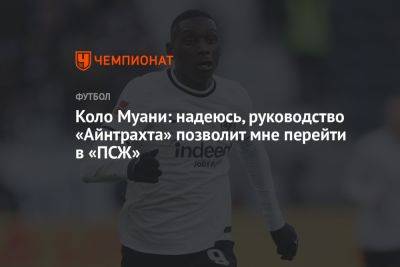 Коло Муани: надеюсь, руководство «Айнтрахта» позволит мне перейти в «ПСЖ» - championat.com - Германия - Франция