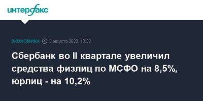 Сбербанк во II квартале увеличил средства физлиц по МСФО на 8,5%, юрлиц - на 10,2% - smartmoney.one - Москва