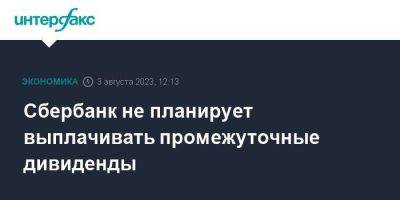 Герман Греф - Сбербанк не планирует выплачивать промежуточные дивиденды - smartmoney.one - Москва