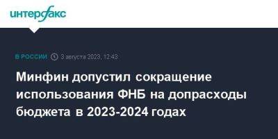 Минфин допустил сокращение использования ФНБ на допрасходы бюджета в 2023-2024 годах - smartmoney.one - Москва
