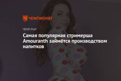 Самая популярная стримерша Amouranth займётся производством напитков - championat.com