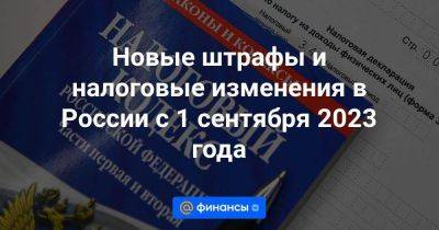 Новые штрафы и налоговые изменения в России с 1 сентября 2023 года - smartmoney.one - Россия