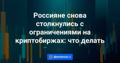 Россияне снова столкнулись с ограничениями на криптобиржах: что делать - smartmoney.one - Россия - США