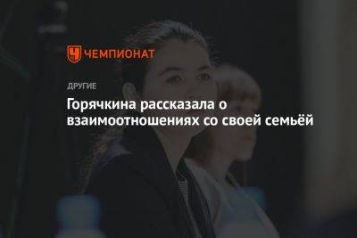 Александра Горячкина - Горячкина рассказала о взаимоотношениях со своей семьёй - championat.com - Канада