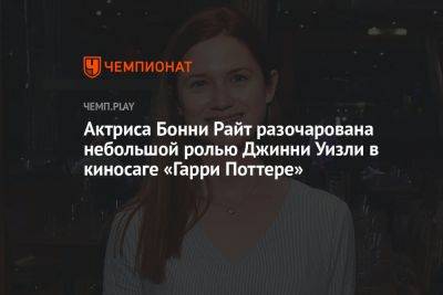 Гарри Поттер - Актриса Бонни Райт разочарована небольшой ролью Джинни Уизли в киносаге «Гарри Поттере» - championat.com