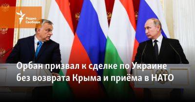 Владимир Путин - Виктор Орбан - Олег Николенко - Орбан призвал к сделке по Украине без возврата Крыма и приёма в НАТО - svoboda.org - Москва - Россия - США - Украина - Киев - Крым - Венгрия - Будапешт