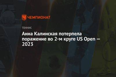Анна Калинская - Анна Калинская потерпела поражение во 2-м круге US Open — 2023 - championat.com - США