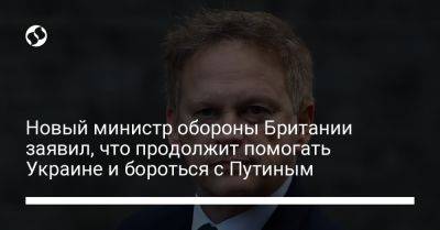 Бен Уоллес - Грант Шаппс - Новый министр обороны Британии заявил, что продолжит помогать Украине и бороться с Путиным - liga.net - Россия - Украина - Англия