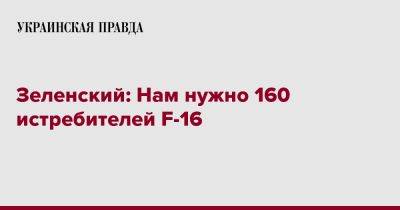 Владимир Зеленский - Зеленский: Нам нужно 160 истребителей F-16 - pravda.com.ua - Украина - Португалия