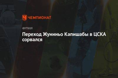 Переход Жуниньо Капишабы в ЦСКА сорвался - championat.com - Москва