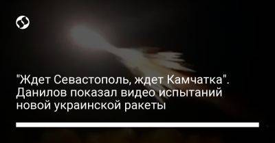 Алексей Данилов - "Ждет Севастополь, ждет Камчатка". Данилов показал видео испытаний новой украинской ракеты - liga.net - Украина - Крым - Севастополь