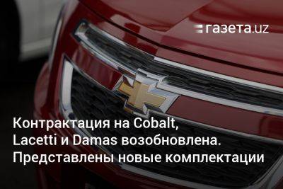 Контрактация на Cobalt, Lacetti и Damas возобновлена. Представлены новые комплектации - gazeta.uz - Узбекистан