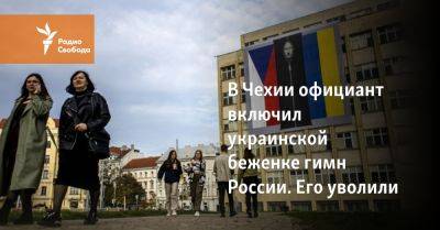 В Чехии официант включил украинской беженке гимн России. Его уволили - svoboda.org - Россия - Украина - Чехия - Прага