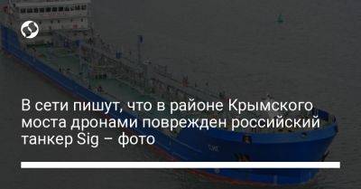 В сети пишут, что в районе Крымского моста дронами поврежден российский танкер Sig – фото - liga.net - Россия - США - Сирия - Украина - Крым - Новороссийск - Керчь