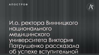 Виктория Патрушенко рассказала об успехе вступительной кампании в Винницкий медуниверситет - apostrophe.ua - Украина - Киев - Львов - Ивано-Франковск - Тернополь - Черновцы