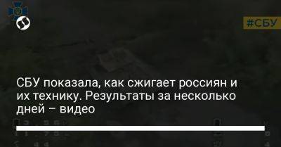 СБУ показала, как сжигает россиян и их технику. Результаты за несколько дней – видео - liga.net - Россия - Украина - Новороссийск