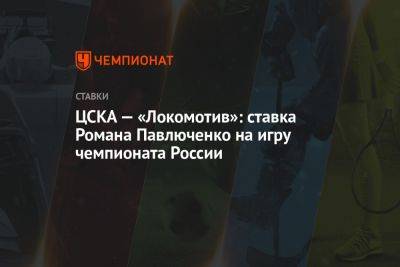 Артем Дзюба - Роман Павлюченко - ЦСКА — «Локомотив»: ставка Романа Павлюченко на игру чемпионата России - championat.com - Москва - Россия - Италия - Оренбург