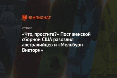 «Что, простите?» Пост женской сборной США разозлил австралийцев и «Мельбурн Виктори» - championat.com - США - Австралия - Швеция - Мельбурн