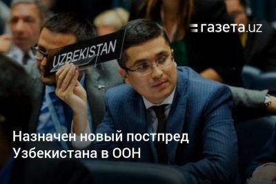 Назначен новый постпред Узбекистана в ООН - gazeta.uz - Узбекистан - Женева