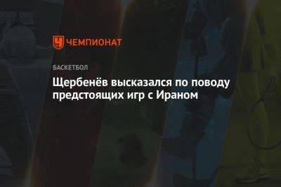 Щербенёв высказался по поводу предстоящих игр с Ираном - championat.com - Россия - Иран