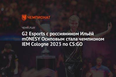 G2 Esports с россиянином Ильёй m0NESY Осиповым стала чемпионом IEM Cologne 2023 по CS:GO - championat.com
