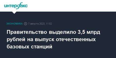 Михаил Мишустин - Правительство выделило 3,5 млрд рублей на выпуск отечественных базовых станций - smartmoney.one - Москва - Россия