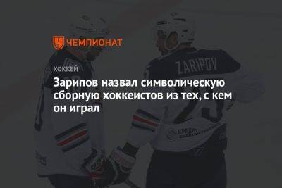 Евгений Малкин - Данис Зарипов - Зарипов назвал символическую сборную хоккеистов из тех, с кем он играл - championat.com - Казань