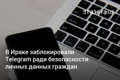 В Ираке заблокировали Telegram ради безопасности личных данных граждан - gazeta.uz - Узбекистан - Ирак