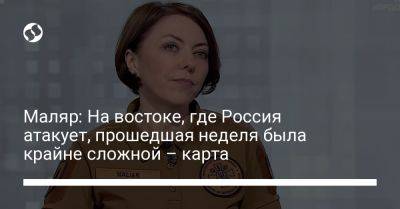 Анна Маляр - Маляр: На востоке, где Россия атакует, прошедшая неделя была крайне сложной – карта - liga.net - Россия - Украина - Купянск - Харьковская обл. - Бердянск - Донецкая обл.