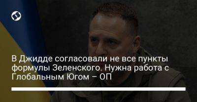 Владимир Зеленский - Андрей Ермак - В Джидде согласовали не все пункты формулы Зеленского. Нужна работа с Глобальным Югом – ОП - liga.net - Украина - Саудовская Аравия - Джидда