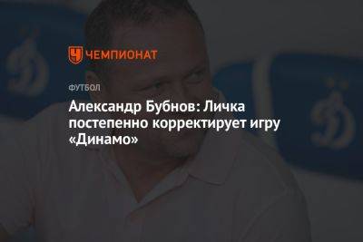 Александр Бубнов - Александр Бубнов: Личка постепенно корректирует игру «Динамо» - championat.com - Краснодар