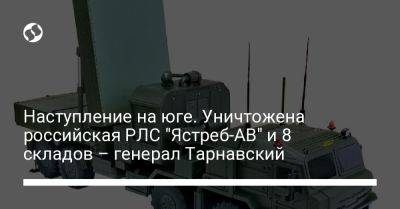 Александр Тарнавский - Наступление на юге. Уничтожена российская РЛС "Ястреб-АВ" и 8 складов – генерал Тарнавский - liga.net - Украина