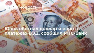МТС-банк: юань за год обогнал доллар и евро в платежах ВЭД российских компаний - smartmoney.one - США