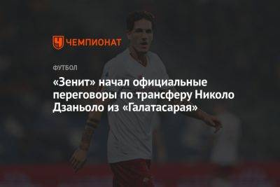 Николо Дзаньоло - «Зенит» начал официальные переговоры по трансферу Николо Дзаньоло из «Галатасарая» - championat.com - Санкт-Петербург - Турция - Стамбул