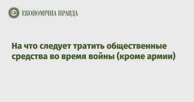 На что следует тратить общественные средства во время войны (кроме армии) - epravda.com.ua - Украина - Германия