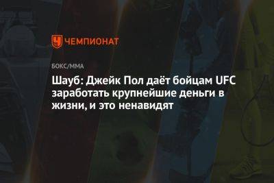 Шауб: Джейк Пол даёт бойцам UFC заработать крупнейшие деньги в жизни, и это ненавидят - championat.com