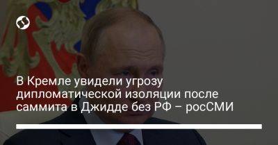 В Кремле увидели угрозу дипломатической изоляции после саммита в Джидде без РФ – росСМИ - liga.net - Москва - Россия - Украина - Киев - Крым - Запорожская обл. - Москва - Саудовская Аравия - Джидда - Херсонская обл.