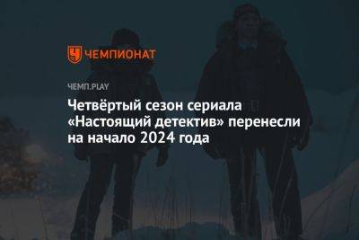 Четвёртый сезон сериала «Настоящий детектив» перенесли на начало 2024 года - championat.com - шт.Аляска